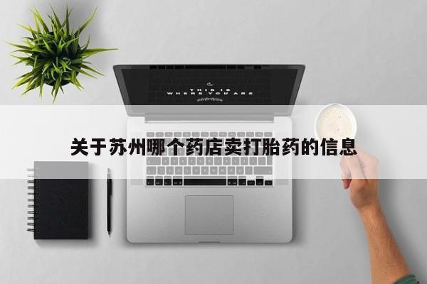 堕胎药关于苏州哪个药店卖打胎药的信息