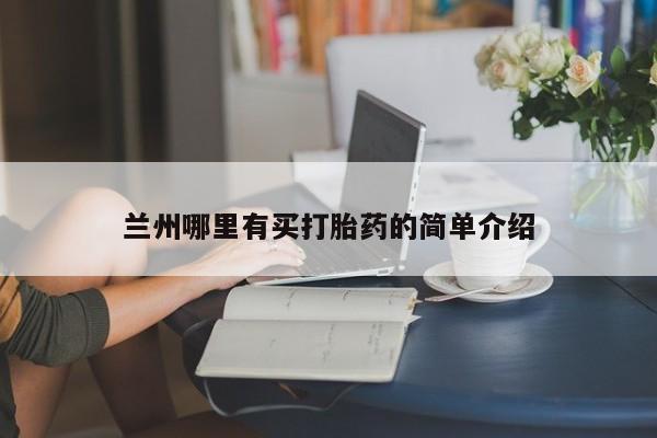 堕胎药兰州哪里有买打胎药的简单介绍