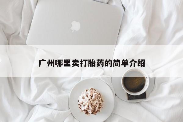 堕胎药广州哪里卖打胎药的简单介绍