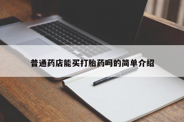 堕胎药普通药店能买打胎药吗的简单介绍