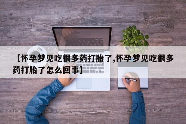 堕胎药【怀孕梦见吃很多药打胎了,怀孕梦见吃很多药打胎了怎么回事】
