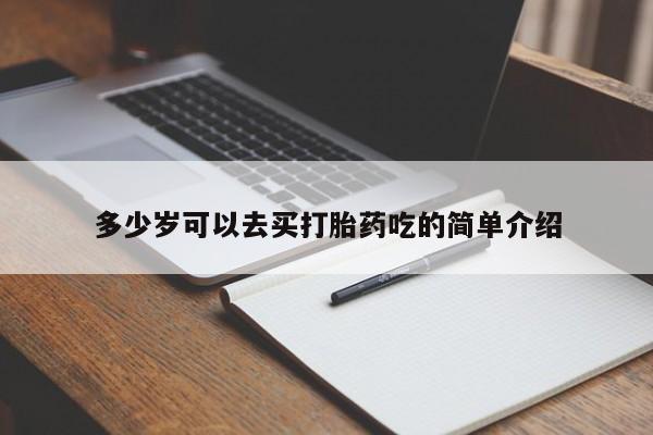 堕胎药多少岁可以去买打胎药吃的简单介绍
