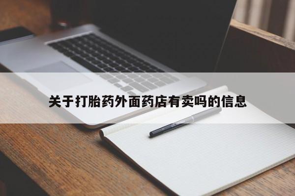 堕胎药关于打胎药外面药店有卖吗的信息