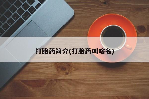 堕胎药打胎药简介(打胎药叫啥名)